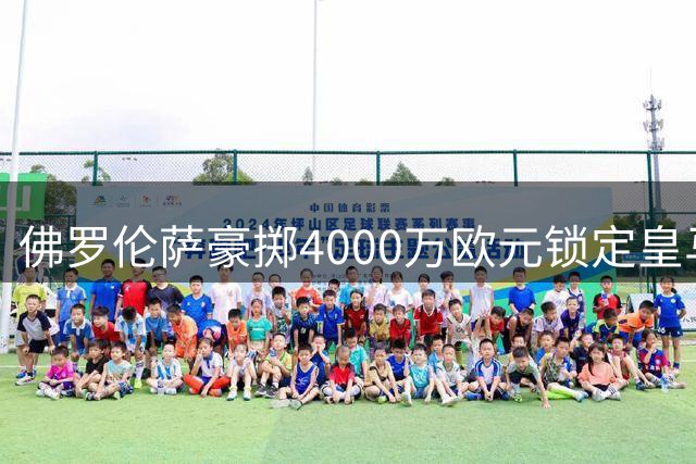 佛罗伦萨豪掷4000万欧元锁定皇马新星马斯坦托诺