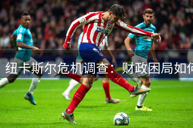 纽卡斯尔危机调查：财政困局如何摧毁一支英超劲旅的雄心