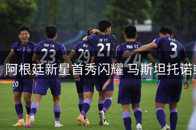 阿根廷新星首秀闪耀 马斯坦托诺或成佛罗伦萨关键球员
