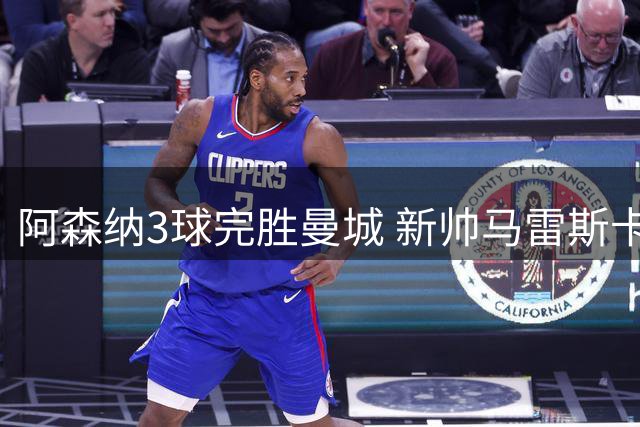 阿森纳3球完胜曼城 新帅马雷斯卡首战折戟