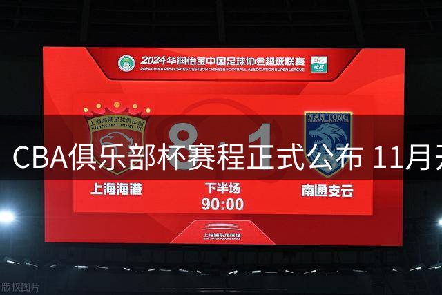 CBA俱乐部杯赛程正式公布 11月开战2月争冠